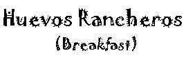 Text Box: Huevos Rancheros(Breakfast)